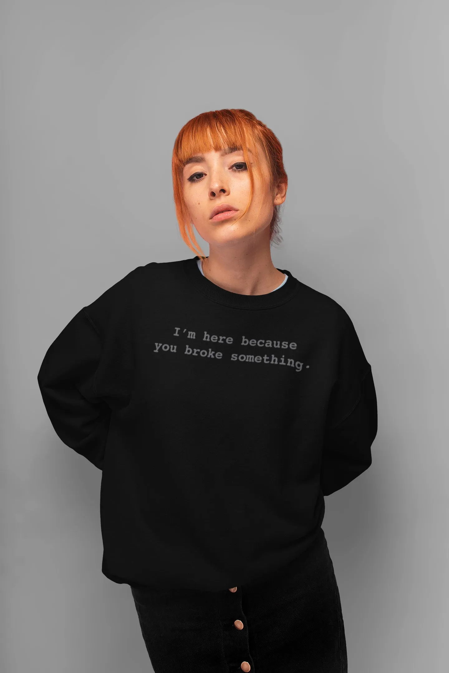 I'm Here Because You Broke Something Unisex Sweatshirts